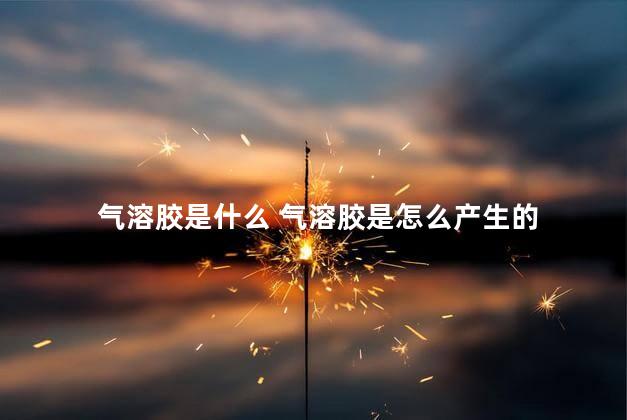 气溶胶是什么 气溶胶是怎么产生的